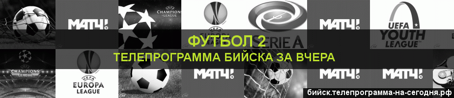 Телепрограмма за вчера канала Футбол 2, Бийск