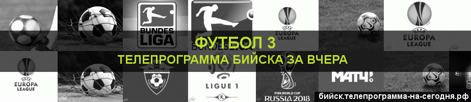 Телепрограмма за вчера канала Футбол 3, Бийск