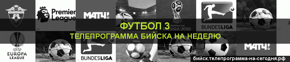 Телепрограмма на неделю канала Футбол 3, Бийск